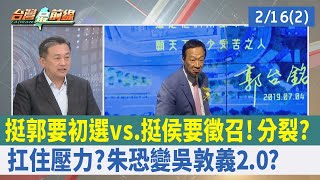 挺郭要初選vs.挺侯要徵召！分裂？ 扛住壓力？朱恐變"吳敦義2.0"？【台灣最前線 重點摘要】2023.02.16(2)