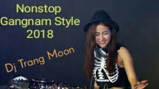 Nonstop Gangnam Style Hay Nhất 2018-Dj Trang Moon