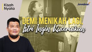 #KisahNyata | Demi Menikah Lagi, Saya Ingin Ceraikan Istri