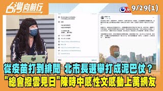 2022.09.29【台灣向前行 Part1】從疫苗打到緋聞 北市長選舉打成泥巴仗？陳時中感性PO文訴心聲 感動上萬網友