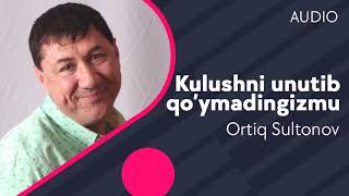 Ortiq Sultonov - Kulushni unutib qo'ymadingizmu
