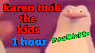 Karen took the kids song dubstep remix  1 hour  lit by kowalski and PewDiePie!