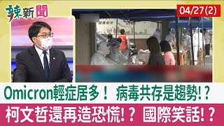 【辣新聞152 重點摘要】Omicron輕症居多！ 病毒共存是趨勢!? 柯文哲還再造恐慌!? 國際笑話!? 2022.04.27(2)