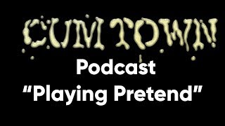 Playing Pretend (11-3-2016) - Cum Town (EP 25)