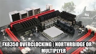 FX 8350 |  NorthBridge VS. Multiplier | Benchmarks &  Performance Analysis