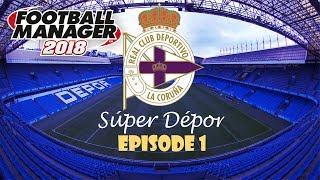 Súper Dépor Episode 1 - Welcome to La Liga | Football Manager 2018