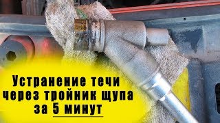 Устранение течи  через тройник щупа за 5 минут/ ОКАЗИЯ_1.6