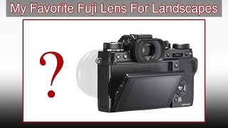 My Favorite Fuji Lens For Landscape Photography Right Now