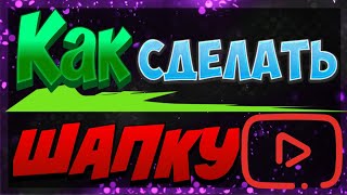 Обучалка как сделать ШАПКУ для канала на youtube!!!
