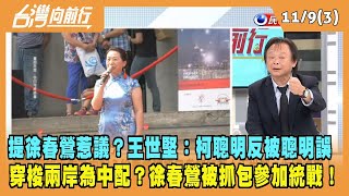 2023.11.09【台灣向前行 Part3】提徐春鶯惹議？王世堅：柯聰明反被聰明誤！穿梭兩岸為中配？徐春鶯被抓包參加統戰！