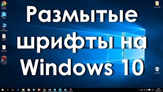 Размытые шрифты windows 10/Fix Blurry Apps and Fonts in Windows 10