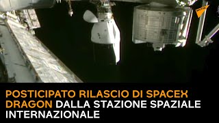 Posticipato rilascio di SpaceX Dragon dalla Stazione Spaziale Internazionale