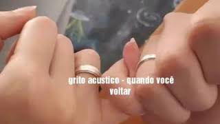 GRITO ACÚSTICO - QUANDO VOCÊ VOLTAR (letra)