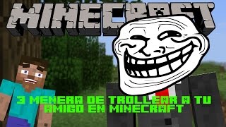3 MANERA DE TROLLEAR A TU AMIGO EN MINECRAFT