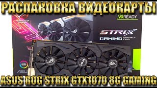 Распаковка (Unboxing) видеокарты Asus Strix ROG GTX 1070 8G Gaming