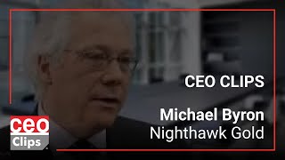 CEO Clips: Michael Byron | Nighthawk Gold | Reinvigorating Gold Asset in Mature Jurisdiction