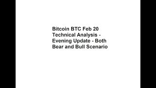 Bitcoin BTC Feb 20 Technical Analysis - Evening Update - Both Bear and Bull Scenario