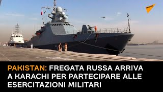Pakistan: fregata russa arriva a Karachi per partecipare alle esercitazioni militari