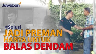 Kisah Nyata Jadi Preman Demi Balas Dendam | #Solusi