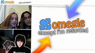 Omegle except I'm Retarded.