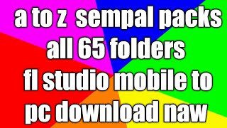 a to z  sempal packs all fl studio mobile to pc download  kaise kare full packs a to z