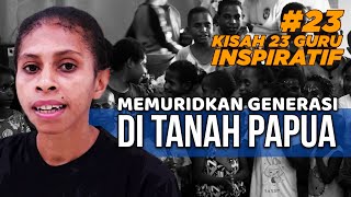 GURU YANG MENJEMPUT ANAK-ANAK DIDIKNYA DARI RUMAH DI PAPUA | 23 KESAKSIAN GURU - Selmasinta Fonataba