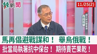 【辣新聞152 重點摘要】馬再倡避戰謀和！ 舉烏俄戰！ 批當局執著抗中保台！ 期待賣芒果乾！ 2022.11.25(2)