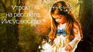 Утром на рассвете Иисус воскрес (детские песни для разучивания на Пасху)