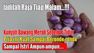 BAWANG MERAH BISA MENYULAP SEORANG PRIA JADI RAJA SETIAP MALAM