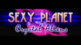SEXY PLANET - Crystal Aliens (HQ)