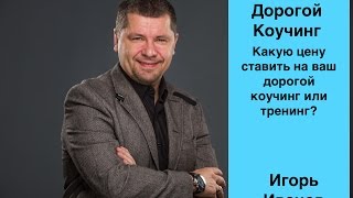 Дорогой коучинг  Какую цену ставить на дорогой коучинг или дорогой тренинг