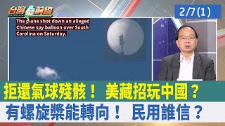 拒還氣球殘骸！ 美藏招"玩"中國？ 有螺旋槳能轉向！ "民用"誰信？【台灣最前線 重點摘要】2023.02.07(1)