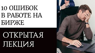 Трейдинг и ошибки анализа рынка\ 10 ошибок в работе на бирже \ Открытая лекция