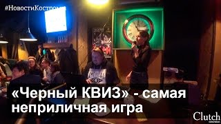 «Черный КВИЗ» - самая неприличная игра клуба «Quiz Club». Кострома.