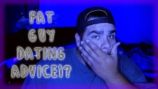 Fat Guy Dating Advice!?