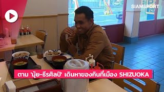 ตาม 'มุ้ย-ธีรศิลป์' เดินหาของกินที่เมือง SHIZUOKA