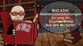BMZ #300: Gebietsüberarbeitungen, Zu jung für Counter-Strike, Auf den RL hören