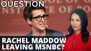 Will MSNBC’s Rachel Maddow exit stage left?