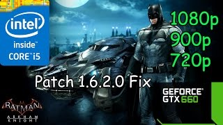 Batman Arkham Knight - patch 1.6.2.0 Fix (i5 3570 + GTX 660) 1080p-900p-720p