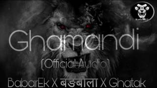 Ghamandi By BabbarEk ( Babrik ) || Badbola ( Mr. Lath ) || GhAatak || latest rap 2017 collaboration