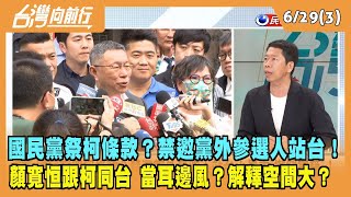 2023.06.29【台灣向前行 Part3】國民黨祭柯條款？禁邀黨外參選人站台！顏寬恒跟柯同台 當耳邊風？解釋空間大？
