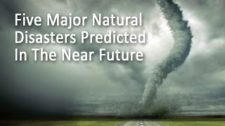 Five Natural Disasters Predicted For The Future