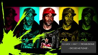 DJ LUCK & IAN T VS TROUBLESOME - EXCUSE ME PLEASE (2013 UKG MIX)