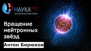 Вращение нейтронных звёзд - Антон Бирюков
