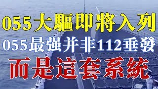 ​055大驱即将入列，俄专家：055最强并非112垂发，而是这套系统