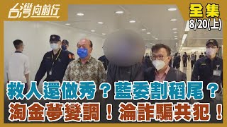 救人還做秀？藍委割稻尾？ 淘金夢變調！淪詐騙共犯！【台灣向前行】2022.08.20(上)