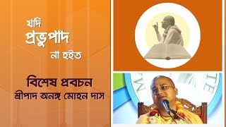 যদি প্রভুপাদ না হইত | শ্রীপাদ অনঙ্গ মোহন দাস