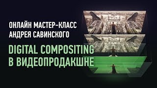 Digital Compositing в видеопродакшне. Андрей Савинский