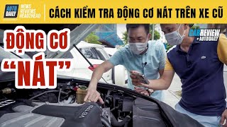 Mua ô tô cũ (P2) - Làm thế nào để tránh bị lừa mua xe động cơ "NÁT"