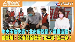 2022.05.11【台灣向前行 Part2】中央不給快篩？北市府說謊？帶頭造謠？簡舒培：配發數是"北三都"第二多！